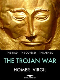 The Trojan War: The Iliad, The Odyssey and The Aeneid - Homer & Virgil