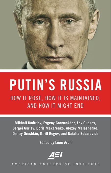 Putin's Russia: How It Rose, How It Is Maintained, and How It Might End