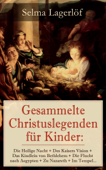 Gesammelte Christuslegenden für Kinder: Die Heilige Nacht + Des Kaisers Vision + Das Kindlein von Bethlehem + Die Flucht nach Aegypten + Zu Nazareth + Im Tempel... - Selma Lagerlöf