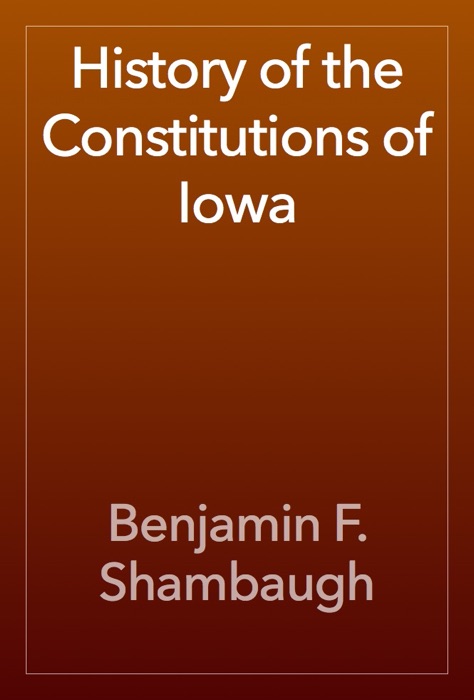 History of the Constitutions of Iowa