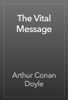The Vital Message - Артур Конан Дойл