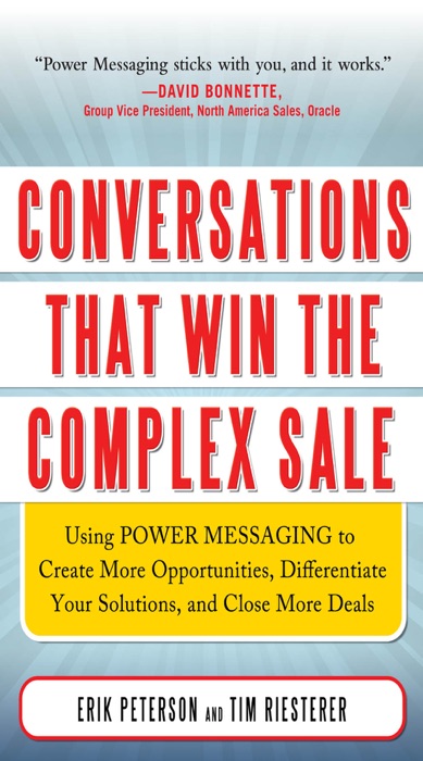 Conversations That Win the Complex Sale:  Using Power Messaging to Create More Opportunities, Differentiate your Solutions, and Close More Deals