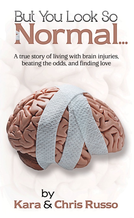 But You Look So Normal: A true story of living with brain injuries, beating the odds, and finding love