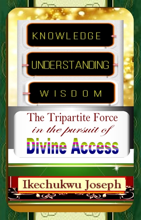 Knowledge, Understanding, Wisdom: The Tripartite Force in the Pursuit of Divine Access