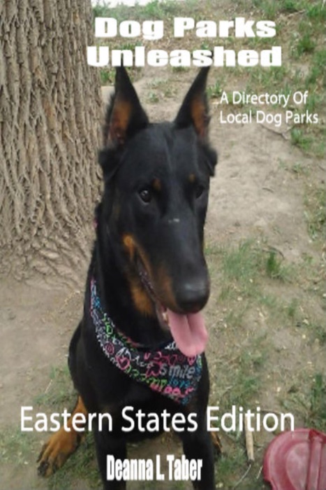 Dog Parks Unleashed: A Directory Of Local Dog Parks, Eastern States Edition