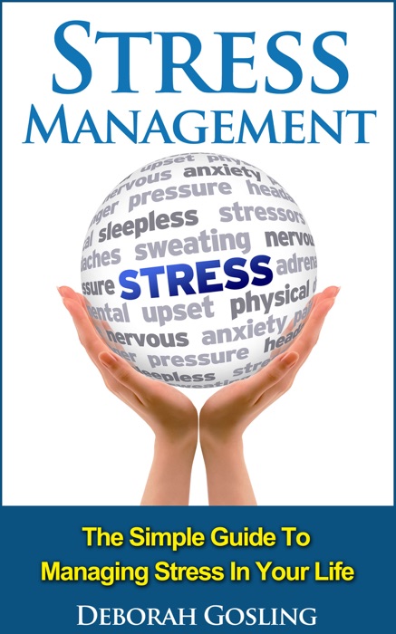 Stress Management: The Simple Guide To Managing Stress In Your Life