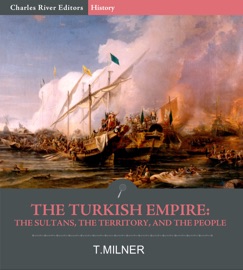 THE TURKISH EMPIRE: THE SULTANS, THE TERRITORY, AND THE PEOPLE