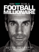 Keith Gillespie - How NOT to be a Football Millionaire artwork