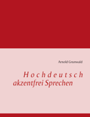 Hochdeutsch akzentfrei Sprechen - Arnold Grunwald