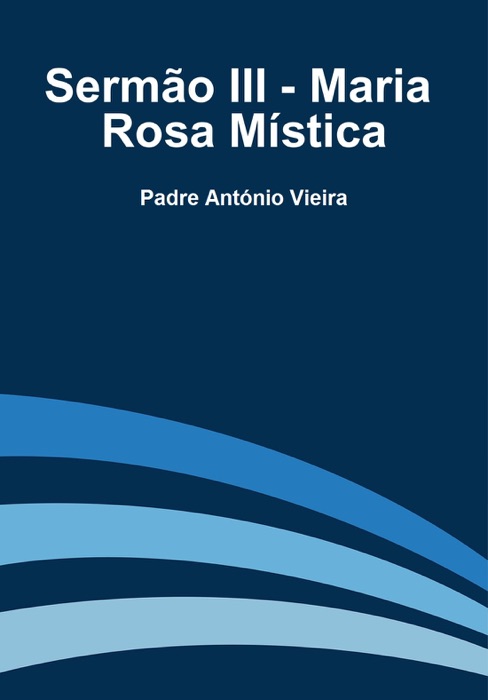Sermão III - Maria, Rosa Mística
