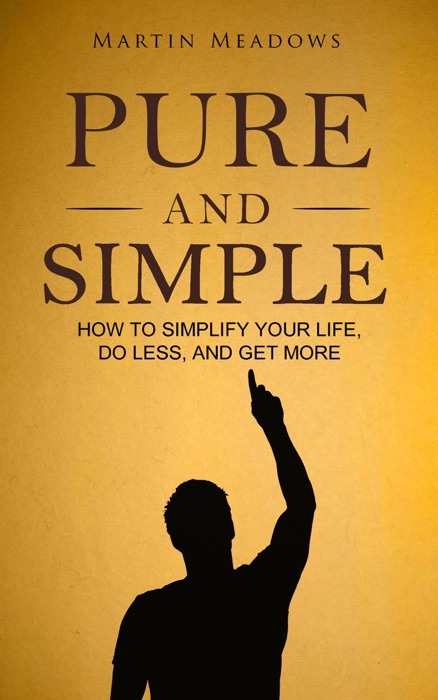 Pure and Simple: How to Simplify Your Life, Do Less, and Get More