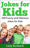 Jokes for Kids: 299 Funny and Hilarious Clean Jokes for Kids - Lizzy Burbank