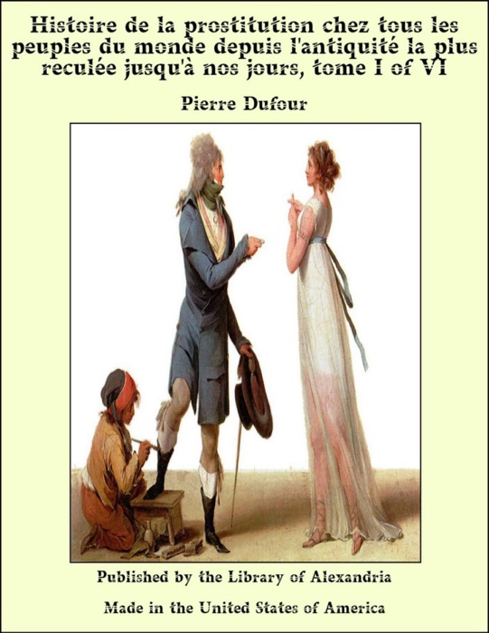Histoire de la prostitution chez tous les peuples du monde depuis l'antiquité la plus reculée jusqu'à nos jours, tome I of VI