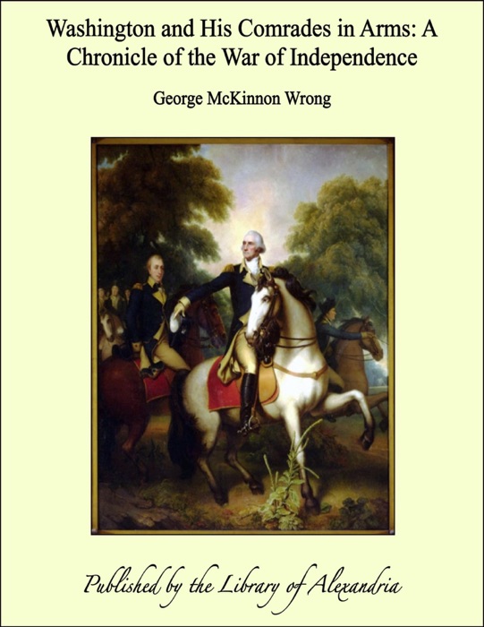 Washington and His Comrades in Arms: A Chronicle of the War of Independence
