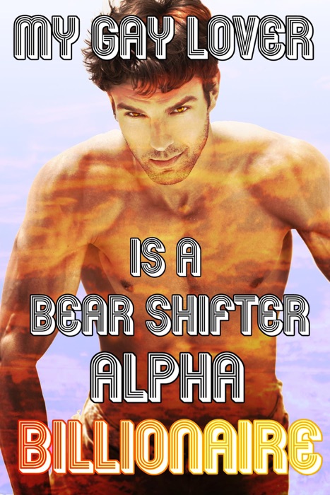 My Gay Lover Is A Bear Shifter Alpha Billionaire