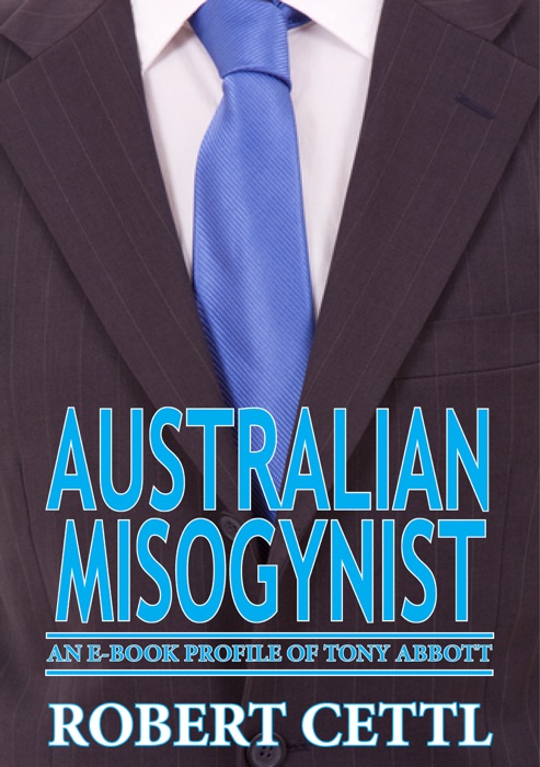 Australian Misogynist: An e-Book Profile of Tony Abbott