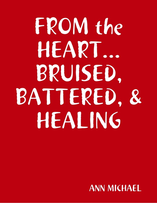 From the Heart...Bruised, Battered, & Healing