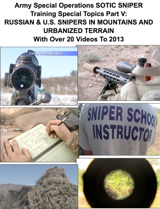 Army Special Operations Sotic Sniper Training Special Topics Part V:  Russian & U.S. Snipers In Mountains And Urbanized Terrain  With Over 20 Videos To 2013