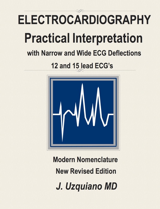 Electrocardiography Practical Interpretation with Narrow and Wide ECG Deflections 12 and 15 lead ECG’s