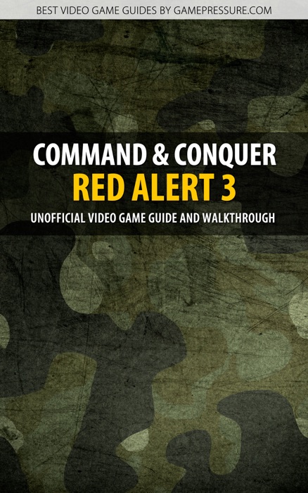 Command & Conquer: Red Alert 3 - Unofficial Video Game Guide & Walkthrough