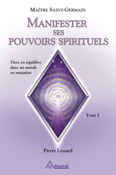 Manifester ses pouvoirs spirituels, tome 1 - Pierre Lessard