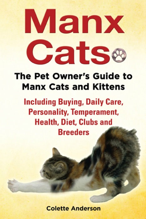 Manx Cats, The Pet Owner’s Guide to Manx Cats and Kittens, Including Buying, Daily Care, Personality, Temperament, Health, Diet, Clubs and Breeders