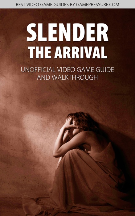 Slender: The Arrival - Unofficial Video Game Guide & Walkthrough