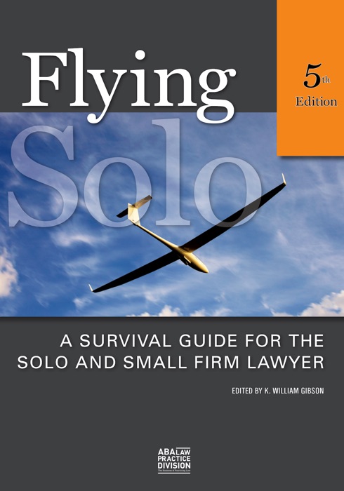 Flying Solo: A Survival Guide for the Solo and Small Firm Lawyer, Fifth Edition