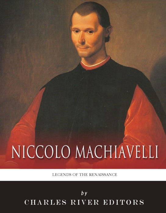 Legends of the Renaissance: The Life and Legacy of Niccolò Machiavelli