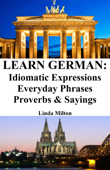 Learn German: Idiomatic Expressions ‒ Everyday Phrases ‒ Proverbs & Sayings - Linda Milton