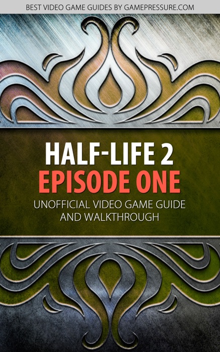 Half-Life 2: Episode One - Unofficial Video Game Guide & Walkthrough