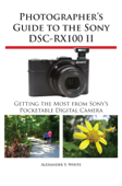 Photographer's Guide to the Sony DSC-RX100 II - Alexander S. White