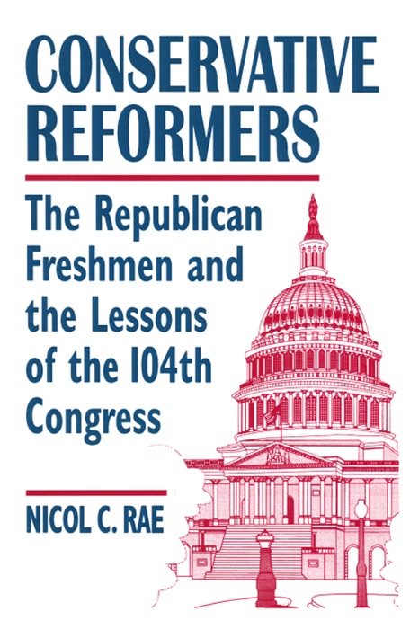 Conservative Reformers: The Freshman Republicans in the 104th Congress