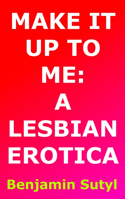 Make It Up To Me: A Lesbian Erotica