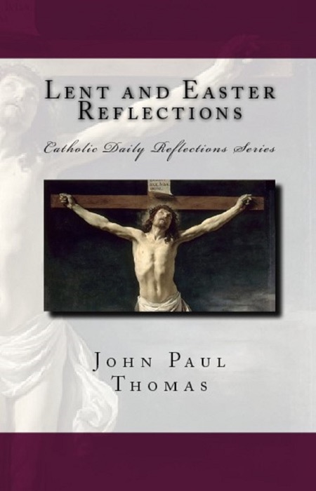 Lent and Easter Reflections: Catholic Daily Reflections Series