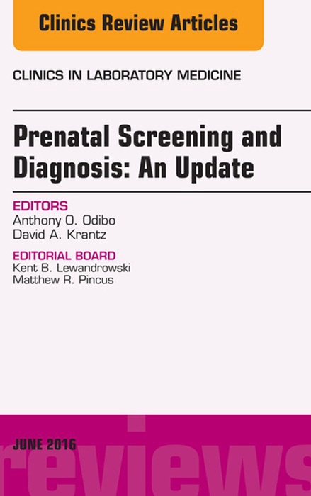 Prenatal Screening and Diagnosis, An Issue of the Clinics in Laboratory Medicine, E-Book