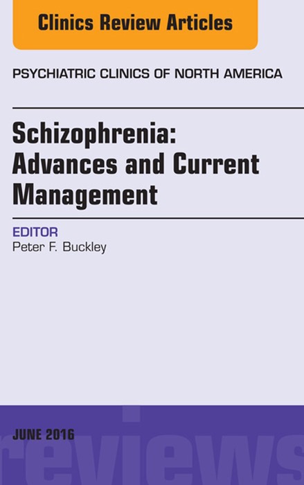 Schizophrenia: Advances and Current Management, An Issue of Psychiatric Clinics of North America, E-Book