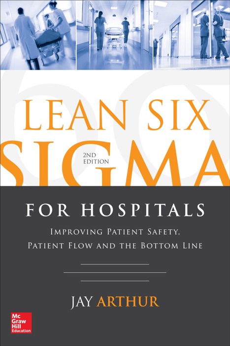 Lean Six Sigma for Hospitals: Improving Patient Safety, Patient Flow and the Bottom Line, Second Edition