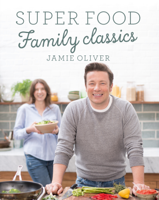 Jamie Oliver - Super Food Family Classics artwork