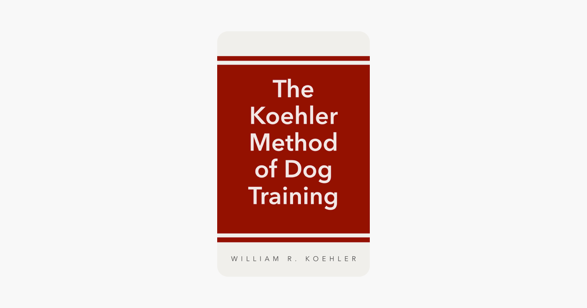 The Koehler Method of Dog Training - William R. Koehler The Koehler Method of Dog Training - William R. Koehler