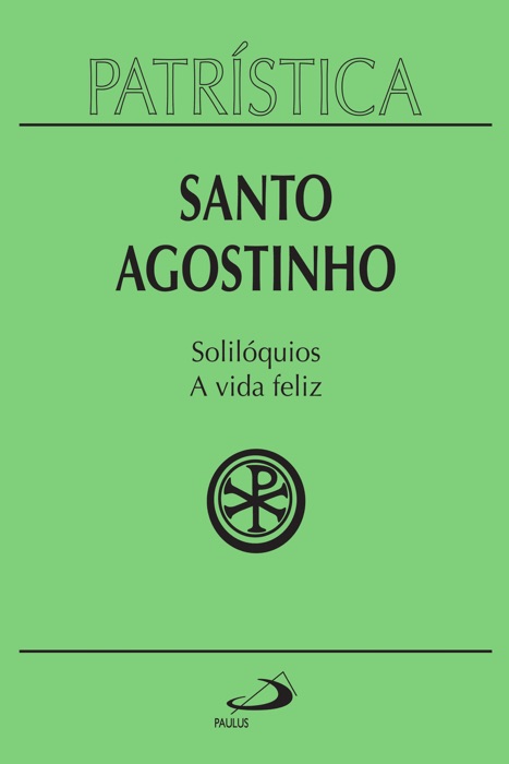 Patrística - Solilóquios e a vida feliz - Vol. 11