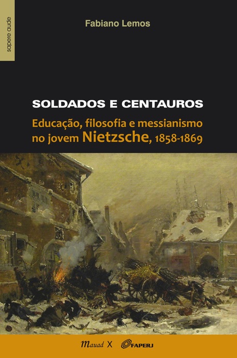 Soldados e centauros: Educação, filosofia e messianismo no jovem nietzsche, 1858-1869