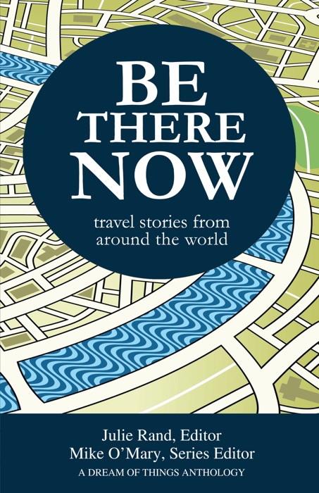 Be There Now: Travel Stories from Around the World