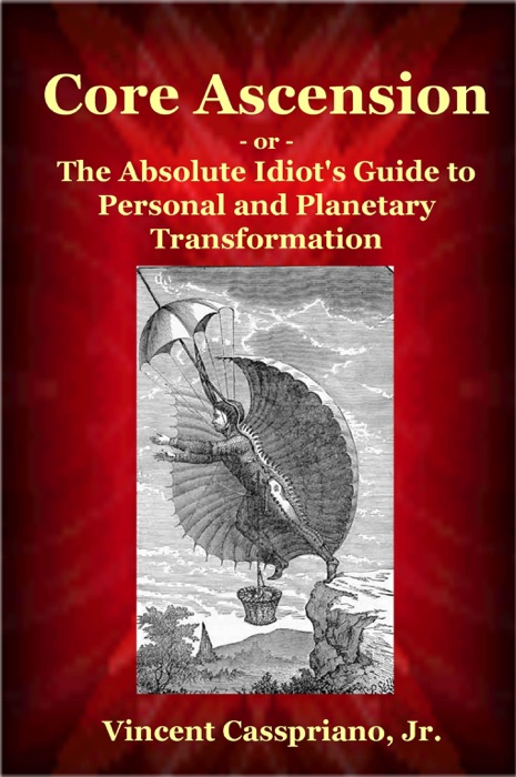 Core Ascension: or – The Absolute Idiot's Guide to Personal and Planetary Transformation