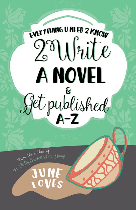 Everything U Need 2 Know 2 Write a Novel & Get Published A-Z