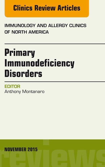 Primary Immunodeficiency Disorders, An Issue of Immunology and Allergy Clinics of North America 35-4, E-Book