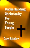 Understanding Christianity for Young People - Carol Rainbow