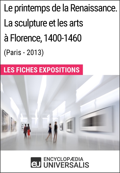 Le printemps de la Renaissance. La sculpture et les arts à Florence, 1400-1460 (Paris - 2013)