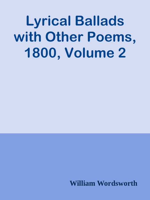 Lyrical Ballads with Other Poems, 1800, Volume 2