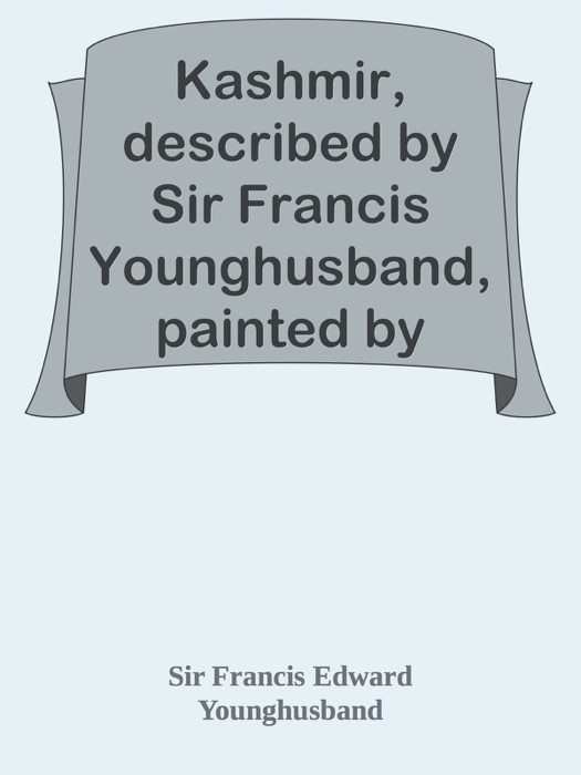 Kashmir, described by Sir Francis Younghusband, painted by Major E. Molyneux